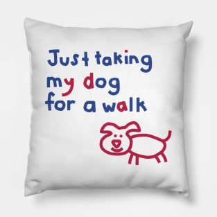 Just Taking My Dog For a Walk Funny Quotes Pillow