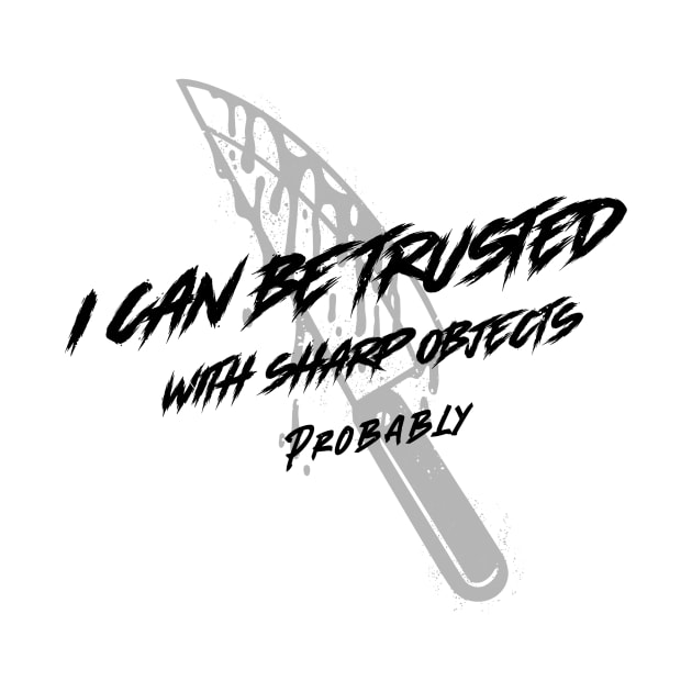 I Can Be Trusted With Sharp Objects Probably by Mint Tee