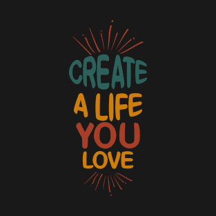 Create A life You Love T-Shirt