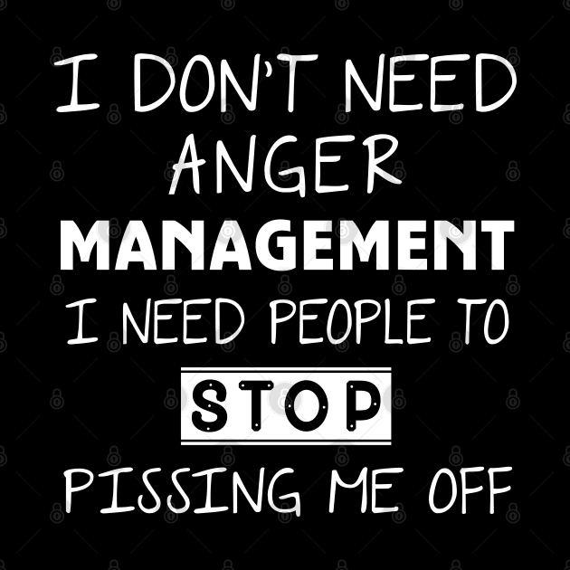 I Don't Need Anger Management I Need People To Stop Pissing Me Off by Ray E Scruggs