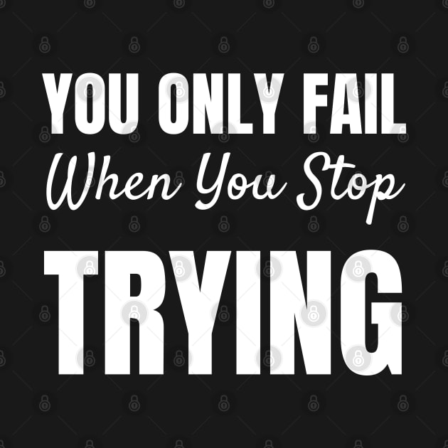 You Only Fail When You Stop Trying-Motivational Quote by HobbyAndArt