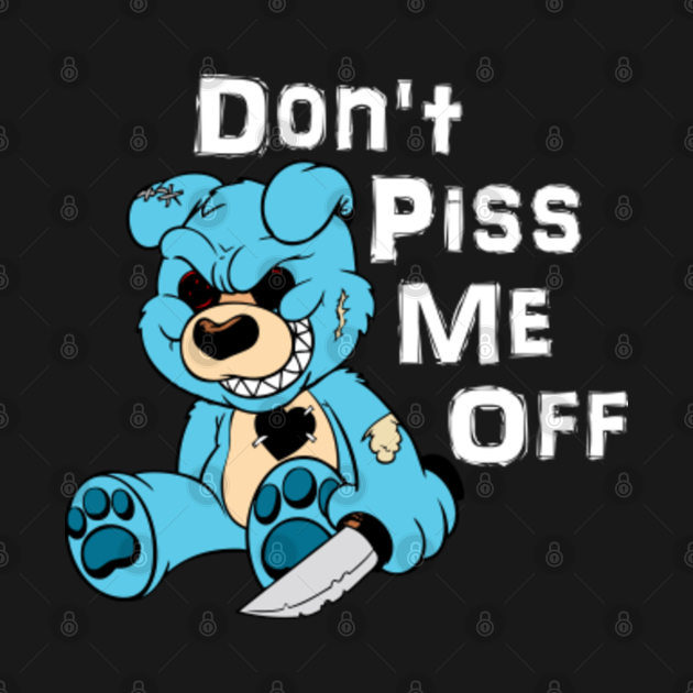 Dont Piss Me Off Dont Piss Me Off T Shirt Teepublic 7706