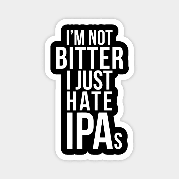 Im Not Bitter I Just Hate IPAs  Beer Drinking Quote Magnet by gogusajgm