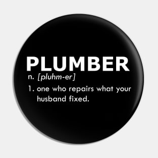 Plumber - One who repairs what your husband fixed Pin