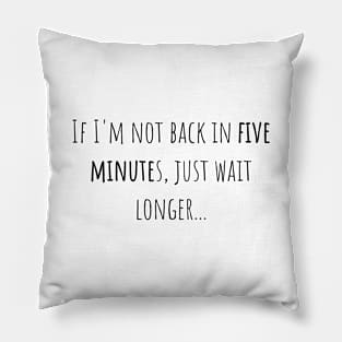 Not back wait - Saying - Funny Pillow