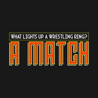 Wrestling - What Lights Up A Wrestling Ring T-Shirt