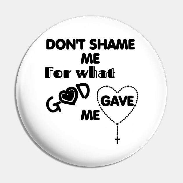 Don't Shame me for what God gave me Pin by Praiseworthy Essentials