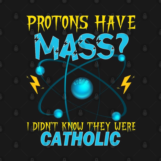 Protons Have Mass I Didn't Even Know They Were Catholic by lunacreat