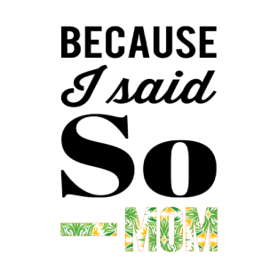 Because I said So - MOM T-Shirt