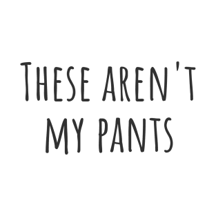 These Aren't My Pants T-Shirt