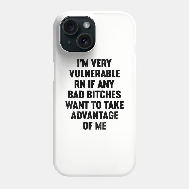 I'm Very Vulnerable RN If Any Bad Bitches Want To Take Advantage Of Me (Black) Funny Phone Case by tervesea