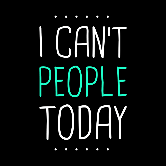 I Can't People Today | Introvert Design by Wizardmode