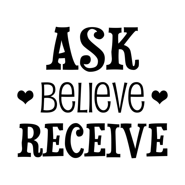 Ask, believe, receive - manifesting design by Manifesting123