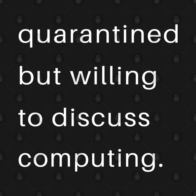 Quarantined But Willing To Discuss Computing by familycuteycom