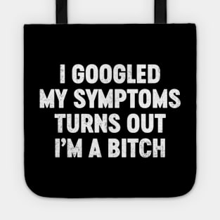 I Googled My Symptoms Turns Out I'm A Bitch Funny Tote