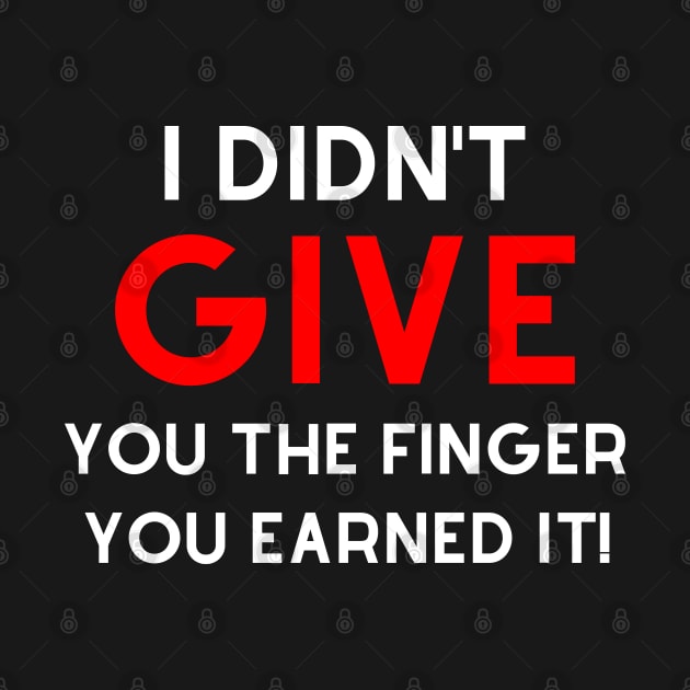 I Didn't Give You The Finger You Earned It. Funny NSFW Saying. White and Red by That Cheeky Tee