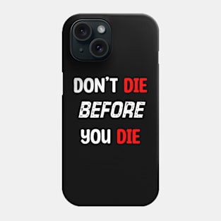 Don't Die Before You Die. Phone Case