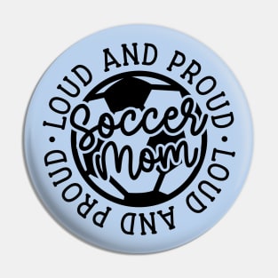 Loud and Proud Soccer Mom Boys Girls Cute Funny Pin