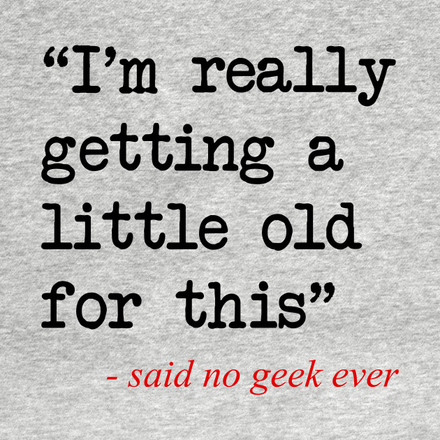 Discover Getting a Little Old - Geek - T-Shirt