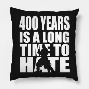 400 years is a long time to hate... Pillow