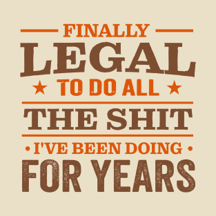 Finally Legal To Do All The Shit I've Been Doing For Years T-Shirt