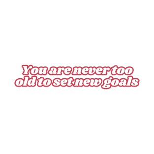 You are never too old to set new goals T-Shirt