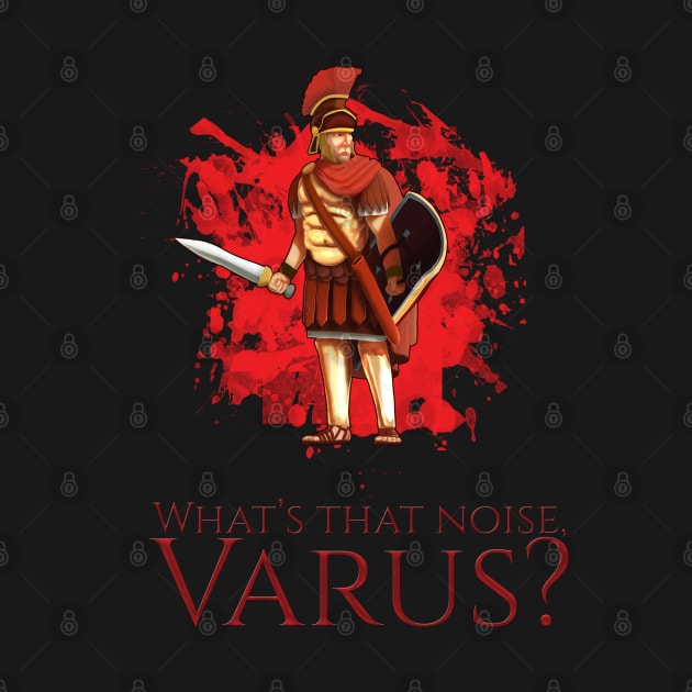 Ancient Rome T-Shirt - What's That Noise, Varus? by Styr Designs