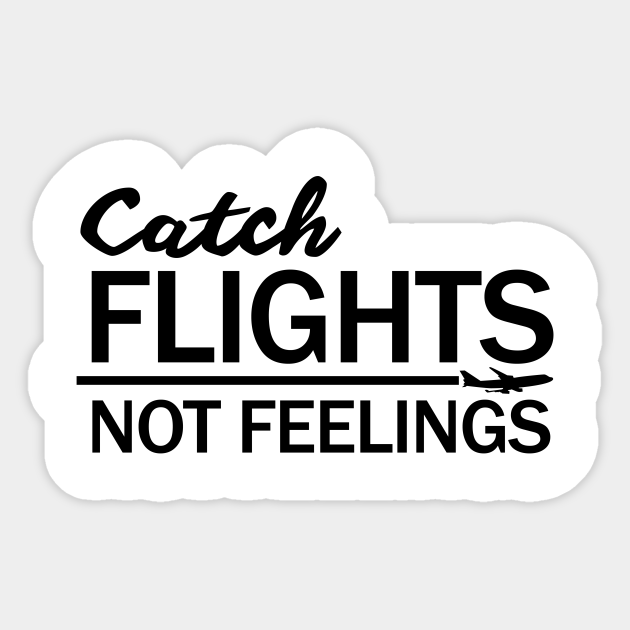 Download Catch Flights Not Feelings Catch Flights Not Feelings Sticker Teepublic