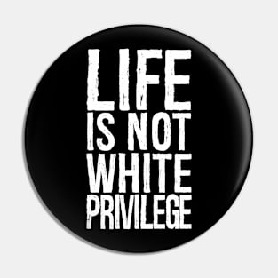 Life Is Not White Privilege Pin