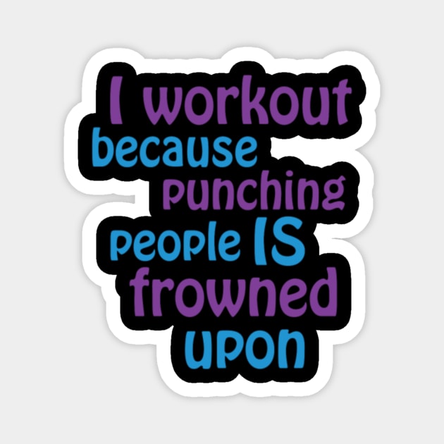 I Workout Because Punching People Is Frowned Upon Cngcd Magnet by LailaLittlerwm