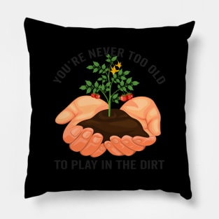 Youre Never Too Old Play In The Dirt Tomato Gardening Pillow