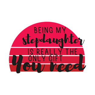 Being My Stepdaughter Is Really The Only Gift You Need - Love You Stepdaughter gift - Funny gift for Stepdaughter, best Stepdaughter gifts, Stepdaughter christmas gift.. T-Shirt