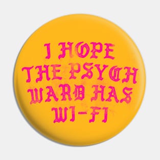 I Hope The Psych Ward Has Wi-Fi Pin