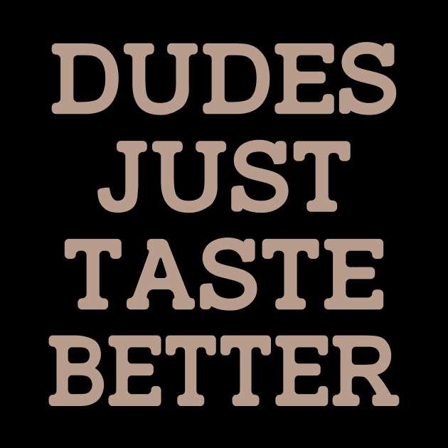 DUDES JUST TASTE BETTER by iperjun