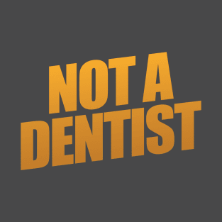 Not A Dentist T-Shirt