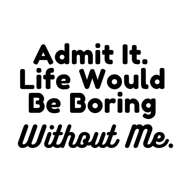 Boring Without Me by ThyShirtProject - Affiliate