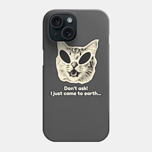 Don't Ask! I just came to earth... Phone Case