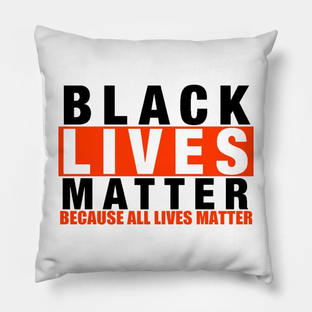 BLACK LIVES MATTER BECAUSE ALL LIVES MATTER Pillow by truthtopower