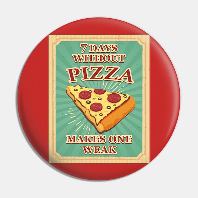 Seven Days Without Pizza makes One Weak Pin by Alema Art