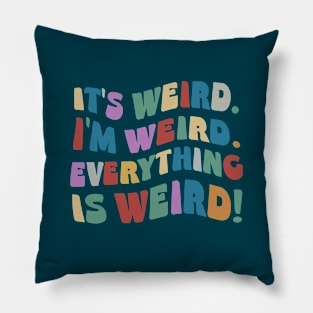 It’s Weird. I’m Weird. Everything Is Weird! Pillow