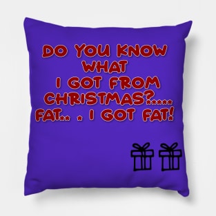 Do you know what I got from Christmas.. .?  Fat I GOT FAT! Pillow