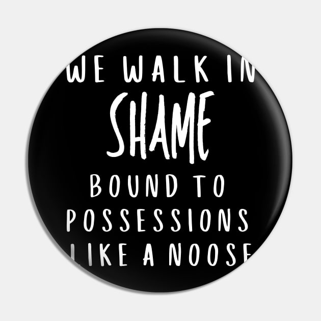 We walk in shame bound to possessions like a noose Pin by Klau