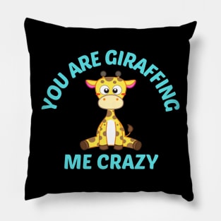 You Are Giraffing Me Crazy - Giraffe Pun Pillow