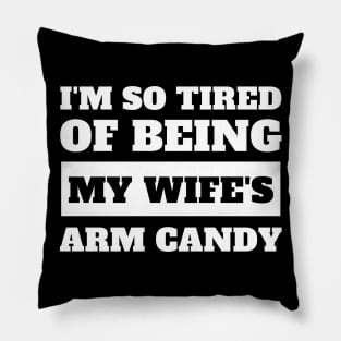 I'm So Tired Of Being My Wife's Arm Candy Pillow