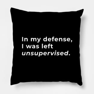 In My Defence, I Was Left Unsupervised - Typography Pillow