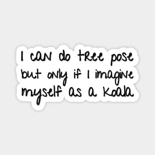 funny I can do tree pose but only if I imagine myself as a koala Magnet