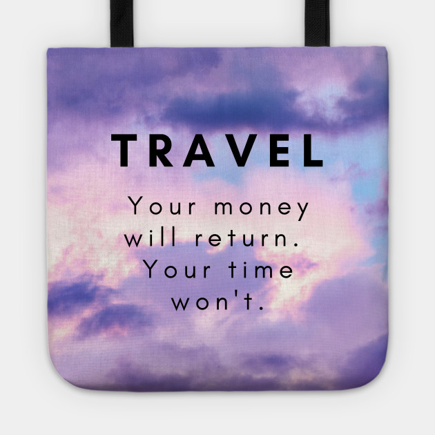 Travel Your Money Will Return Your Time Won T Traveling Gifts Tote Teepublic Au