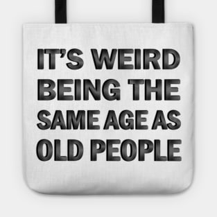 It’s Weird Being The Same Age As Old People Tote