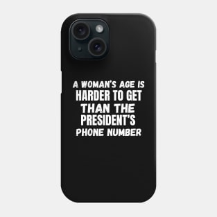 A Woman’s Age Is Harder To Get Than The President’s Phone Number Phone Case