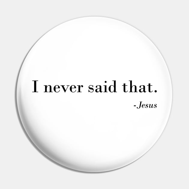 Christian Funny Religious Gift idea - I Never Said That Jesus T-Shirt Pin by johnii1422